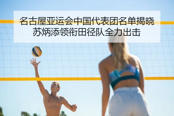 名古屋亚运会中国代表团名单揭晓 苏炳添领衔田径队全力出击